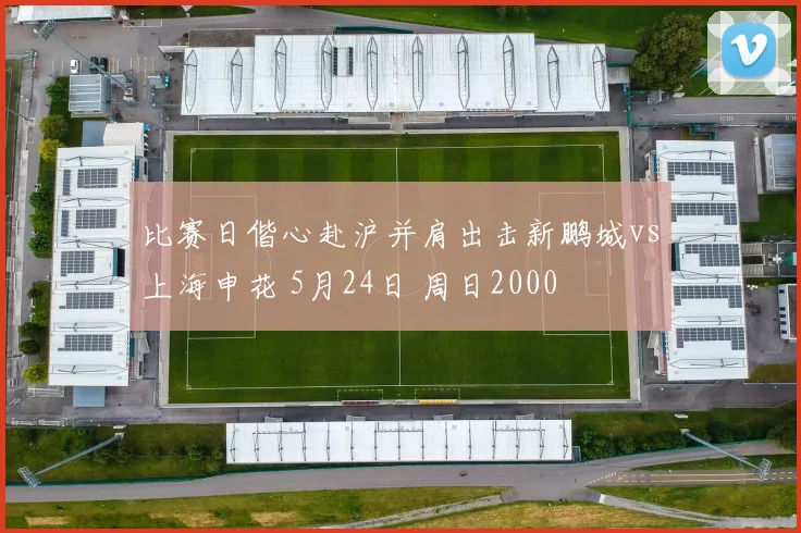 比赛日偕心赴沪并肩出击新鹏城vs上海申花 5月24日 周日2000