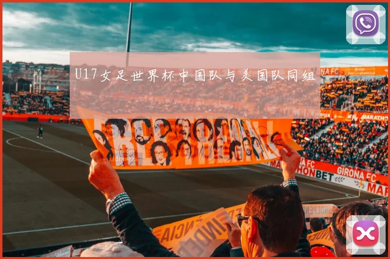 U17女足世界杯中国队与美国队同组